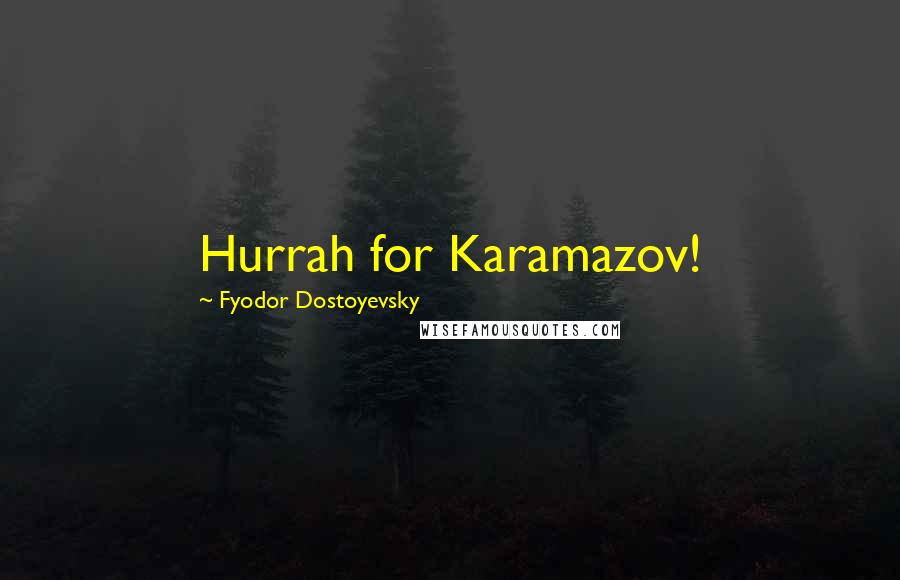 Fyodor Dostoyevsky Quotes: Hurrah for Karamazov!