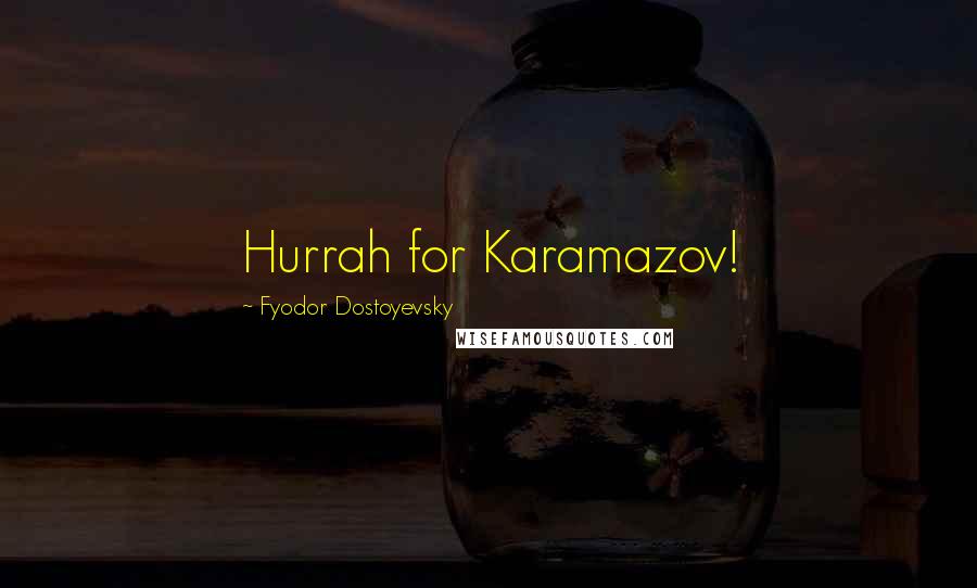 Fyodor Dostoyevsky Quotes: Hurrah for Karamazov!