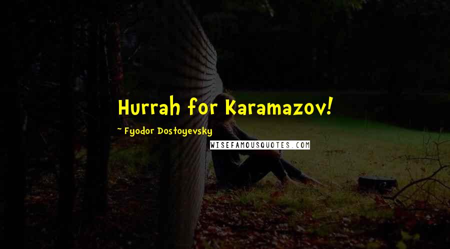 Fyodor Dostoyevsky Quotes: Hurrah for Karamazov!