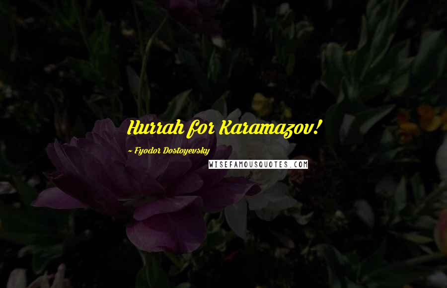 Fyodor Dostoyevsky Quotes: Hurrah for Karamazov!