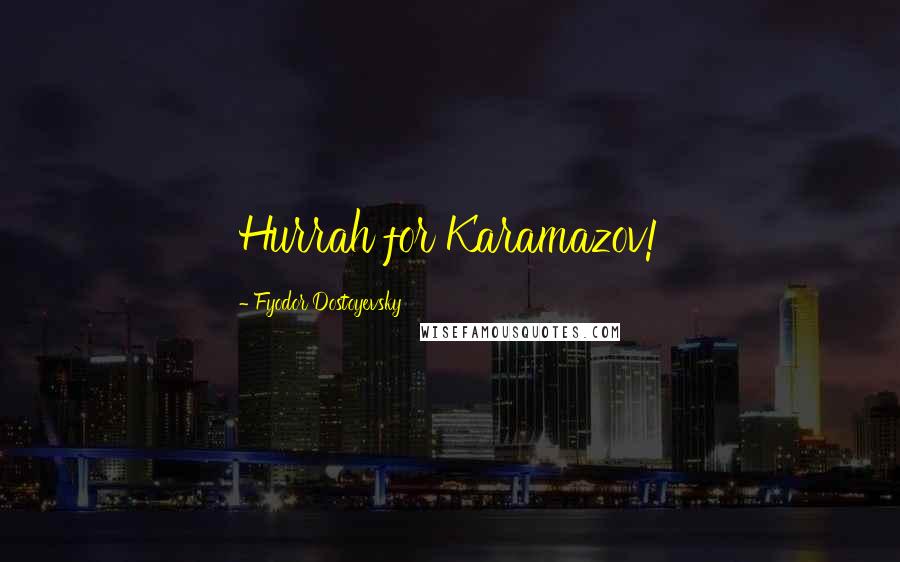 Fyodor Dostoyevsky Quotes: Hurrah for Karamazov!
