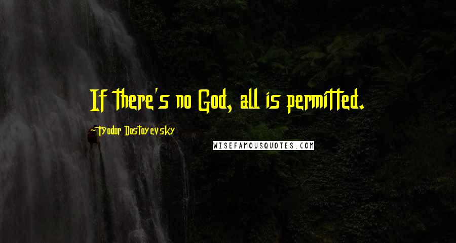 Fyodor Dostoyevsky Quotes: If there's no God, all is permitted.