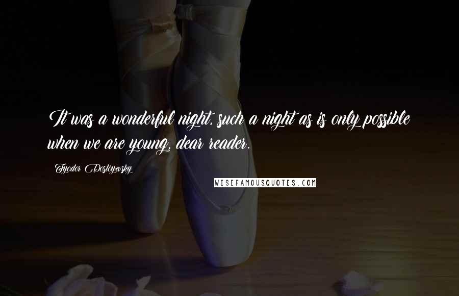 Fyodor Dostoyevsky Quotes: It was a wonderful night, such a night as is only possible when we are young, dear reader.