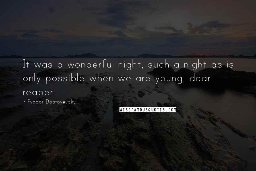 Fyodor Dostoyevsky Quotes: It was a wonderful night, such a night as is only possible when we are young, dear reader.