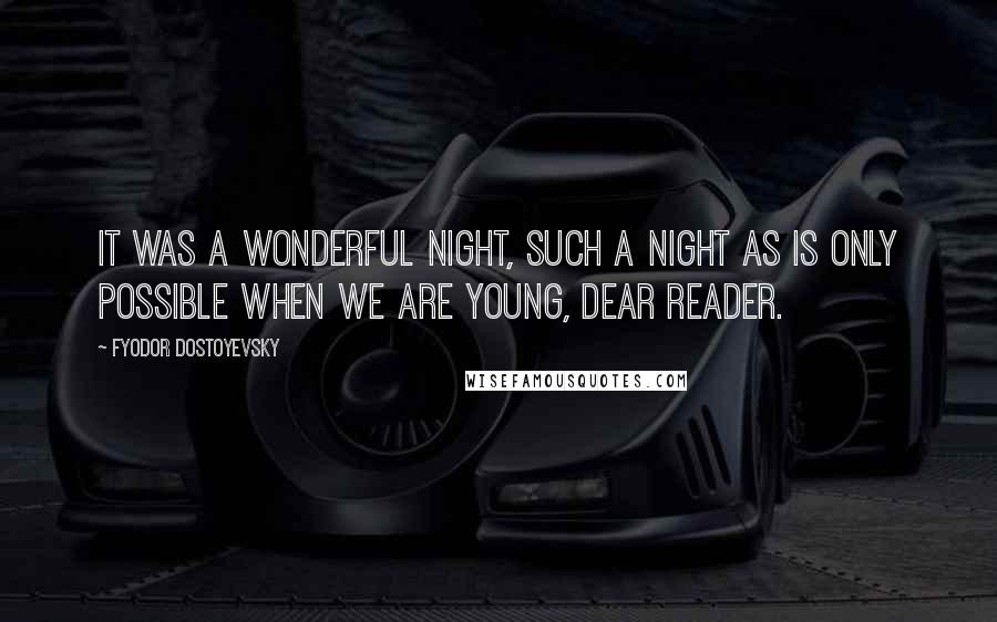 Fyodor Dostoyevsky Quotes: It was a wonderful night, such a night as is only possible when we are young, dear reader.