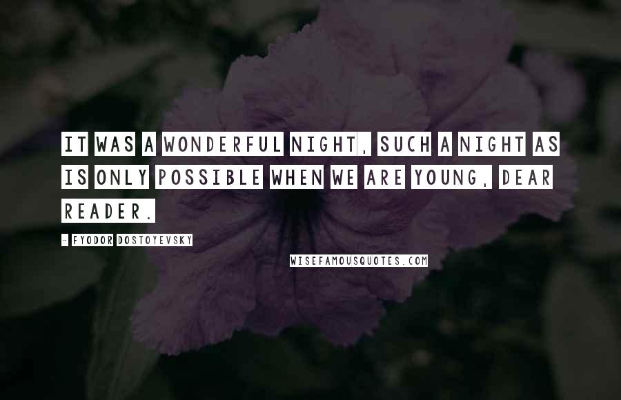 Fyodor Dostoyevsky Quotes: It was a wonderful night, such a night as is only possible when we are young, dear reader.
