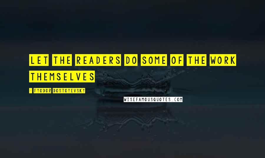 Fyodor Dostoyevsky Quotes: Let the readers do some of the work themselves