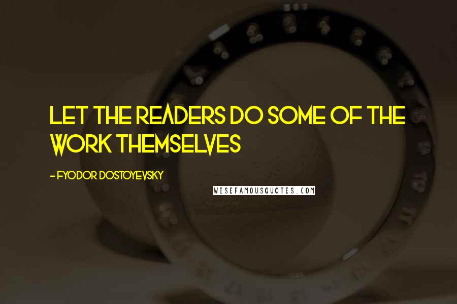 Fyodor Dostoyevsky Quotes: Let the readers do some of the work themselves