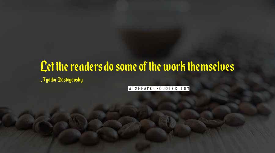 Fyodor Dostoyevsky Quotes: Let the readers do some of the work themselves