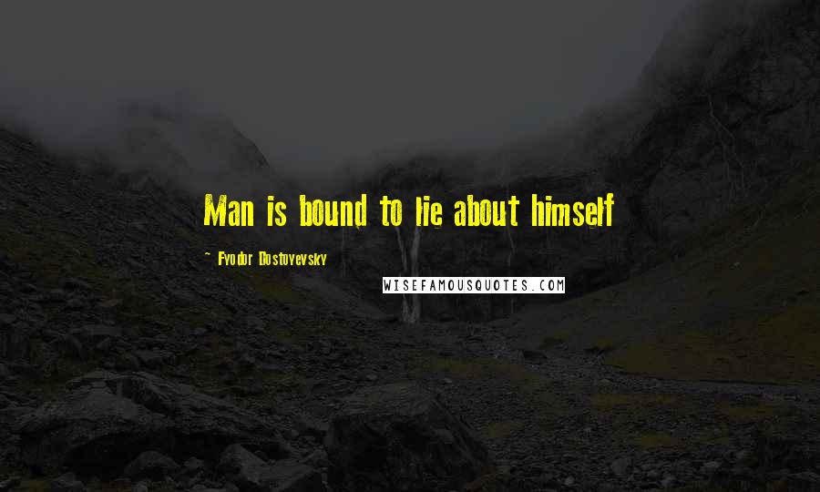 Fyodor Dostoyevsky Quotes: Man is bound to lie about himself