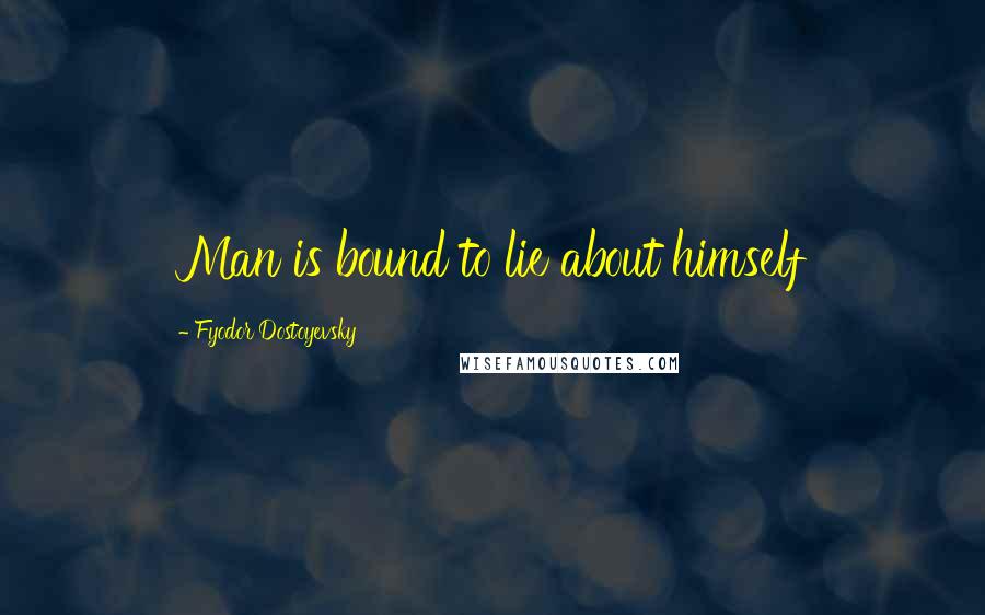 Fyodor Dostoyevsky Quotes: Man is bound to lie about himself