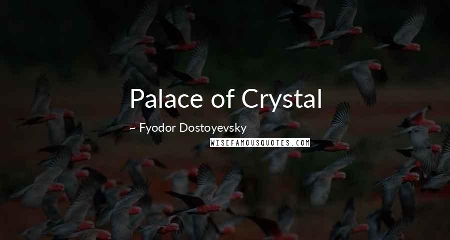 Fyodor Dostoyevsky Quotes: Palace of Crystal