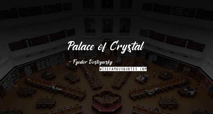 Fyodor Dostoyevsky Quotes: Palace of Crystal