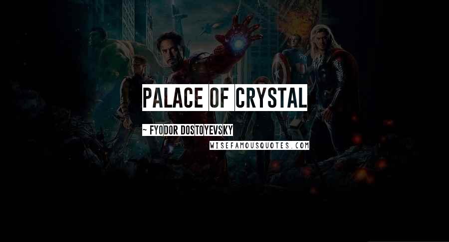 Fyodor Dostoyevsky Quotes: Palace of Crystal