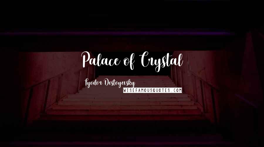 Fyodor Dostoyevsky Quotes: Palace of Crystal