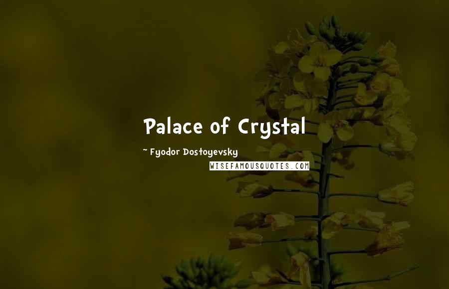 Fyodor Dostoyevsky Quotes: Palace of Crystal