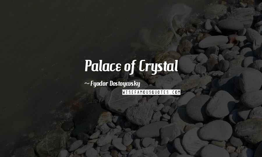 Fyodor Dostoyevsky Quotes: Palace of Crystal