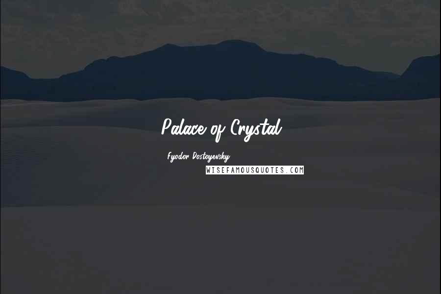 Fyodor Dostoyevsky Quotes: Palace of Crystal