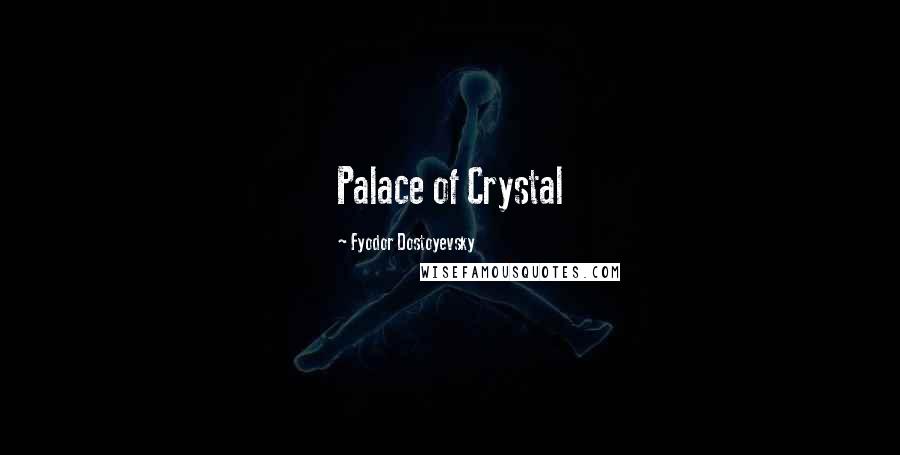 Fyodor Dostoyevsky Quotes: Palace of Crystal