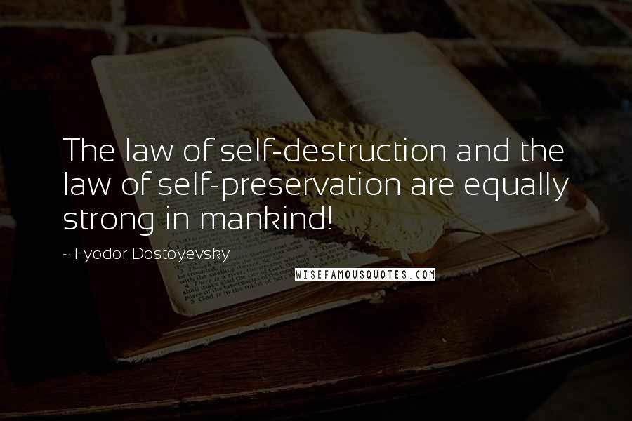 Fyodor Dostoyevsky Quotes: The law of self-destruction and the law of self-preservation are equally strong in mankind!
