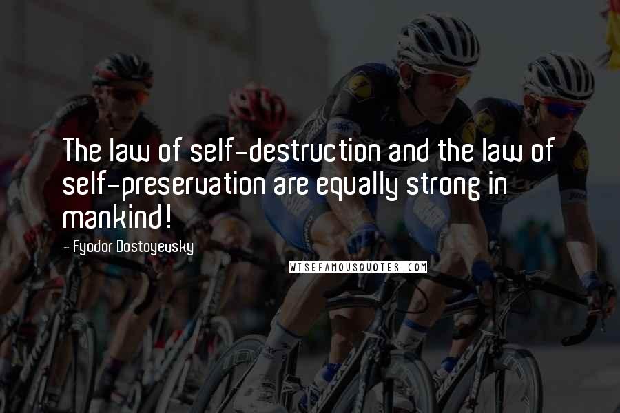 Fyodor Dostoyevsky Quotes: The law of self-destruction and the law of self-preservation are equally strong in mankind!