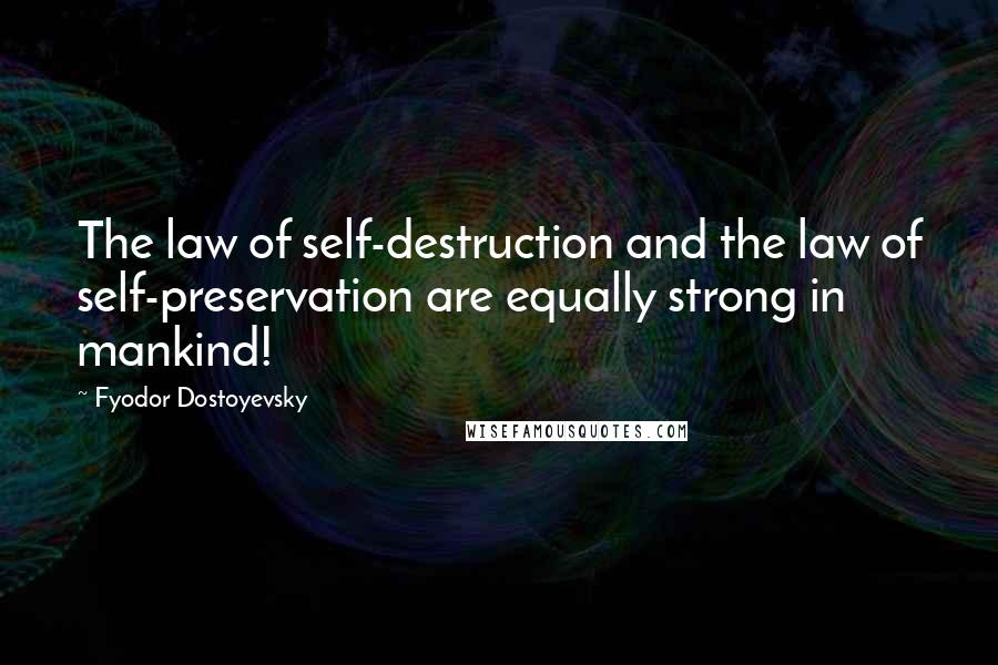 Fyodor Dostoyevsky Quotes: The law of self-destruction and the law of self-preservation are equally strong in mankind!