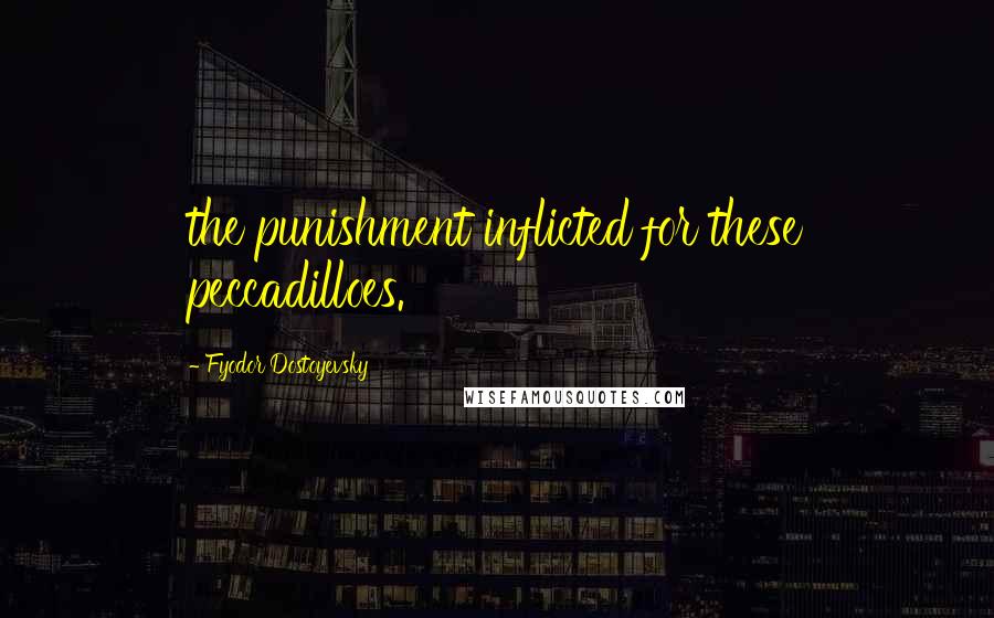 Fyodor Dostoyevsky Quotes: the punishment inflicted for these peccadilloes.