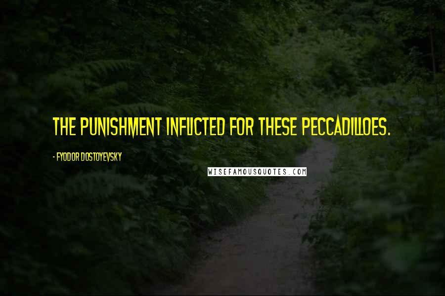 Fyodor Dostoyevsky Quotes: the punishment inflicted for these peccadilloes.