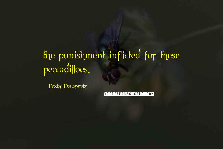 Fyodor Dostoyevsky Quotes: the punishment inflicted for these peccadilloes.