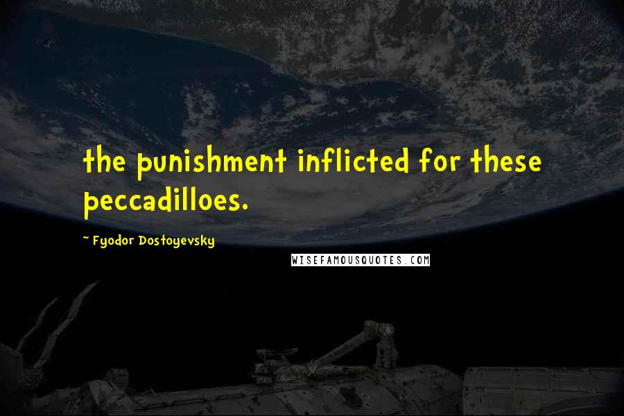 Fyodor Dostoyevsky Quotes: the punishment inflicted for these peccadilloes.