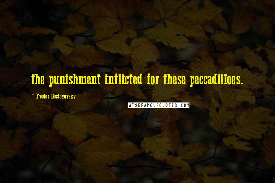 Fyodor Dostoyevsky Quotes: the punishment inflicted for these peccadilloes.