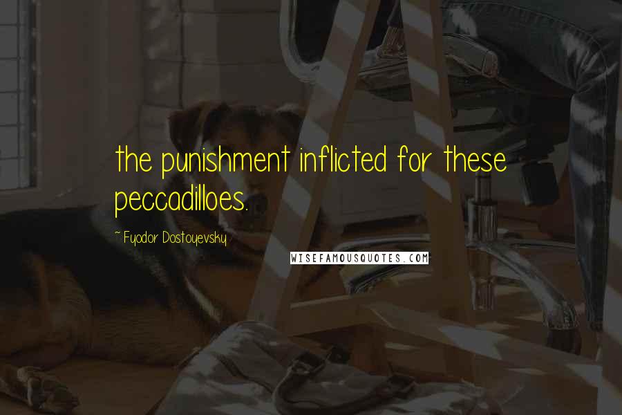 Fyodor Dostoyevsky Quotes: the punishment inflicted for these peccadilloes.