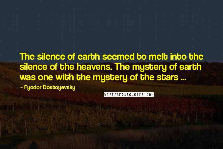 Fyodor Dostoyevsky Quotes: The silence of earth seemed to melt into the silence of the heavens. The mystery of earth was one with the mystery of the stars ...