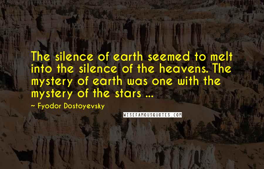 Fyodor Dostoyevsky Quotes: The silence of earth seemed to melt into the silence of the heavens. The mystery of earth was one with the mystery of the stars ...