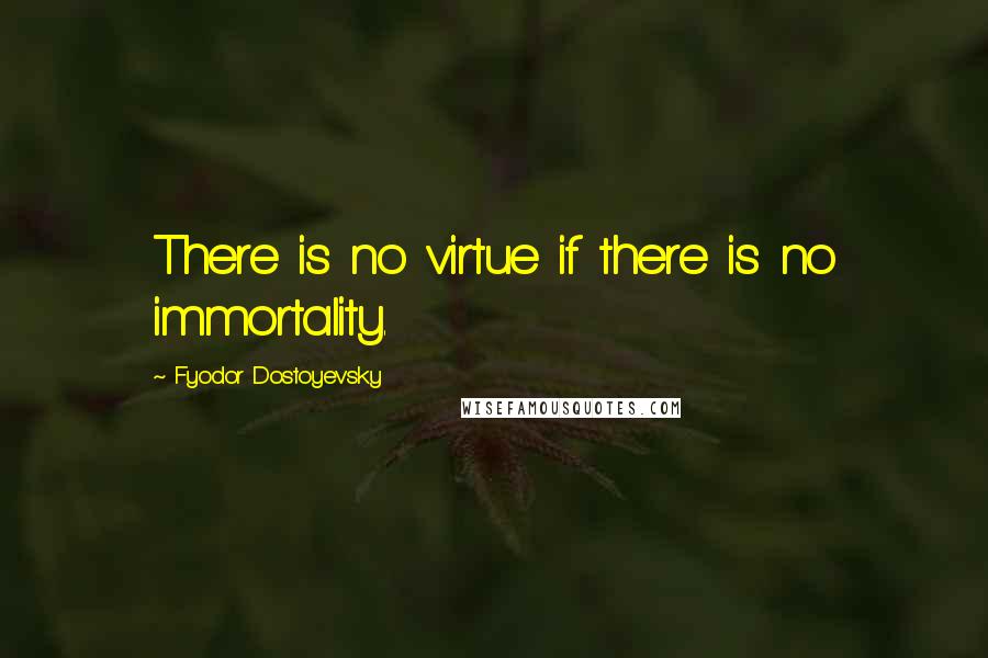 Fyodor Dostoyevsky Quotes: There is no virtue if there is no immortality.