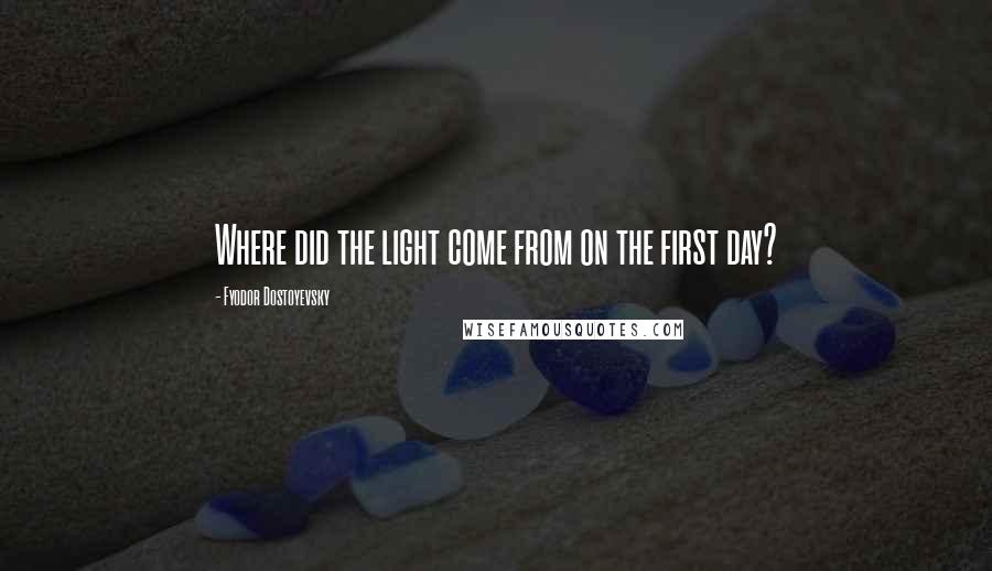 Fyodor Dostoyevsky Quotes: Where did the light come from on the first day?