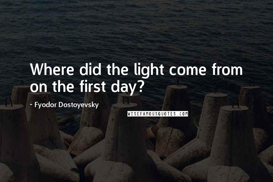 Fyodor Dostoyevsky Quotes: Where did the light come from on the first day?