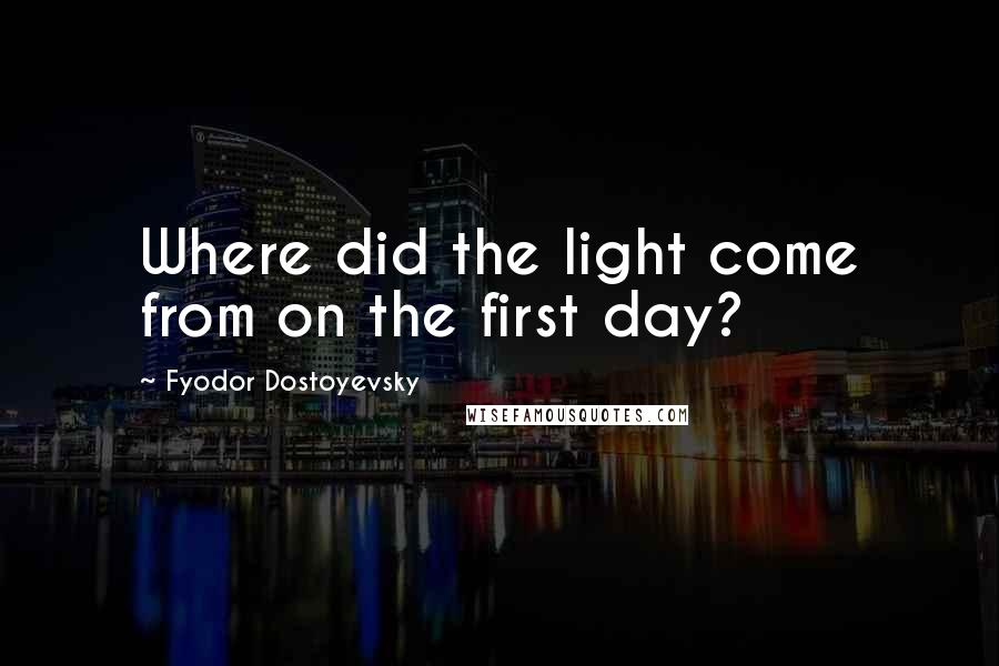 Fyodor Dostoyevsky Quotes: Where did the light come from on the first day?