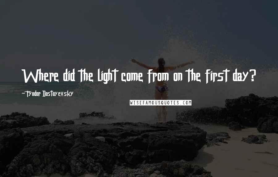 Fyodor Dostoyevsky Quotes: Where did the light come from on the first day?