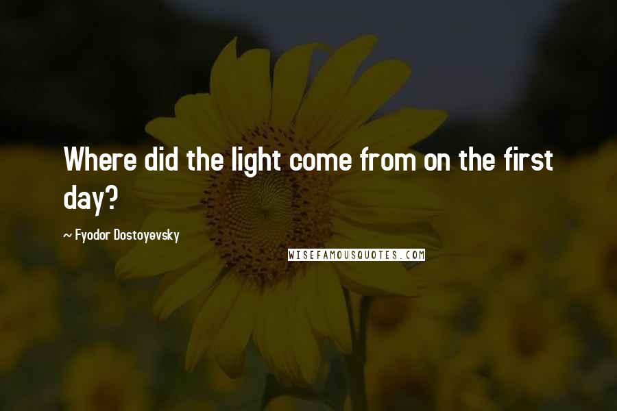 Fyodor Dostoyevsky Quotes: Where did the light come from on the first day?