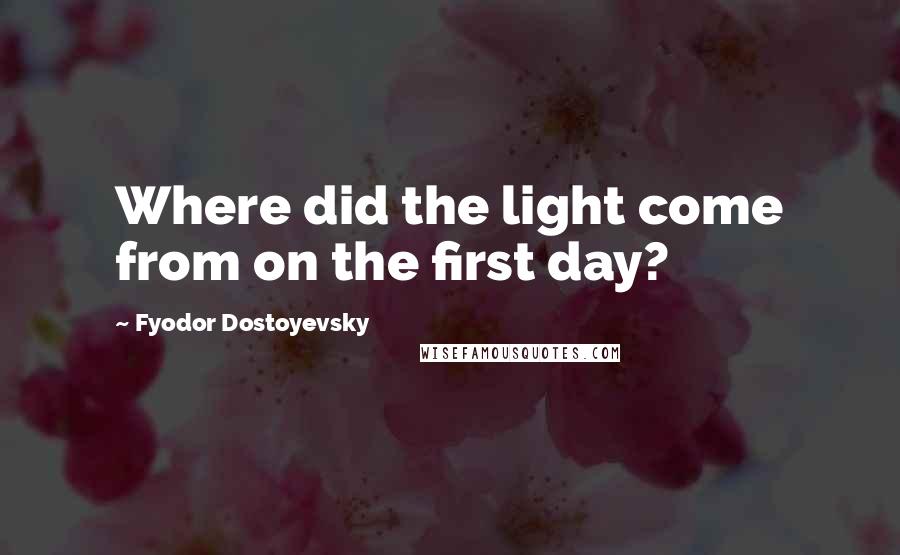 Fyodor Dostoyevsky Quotes: Where did the light come from on the first day?