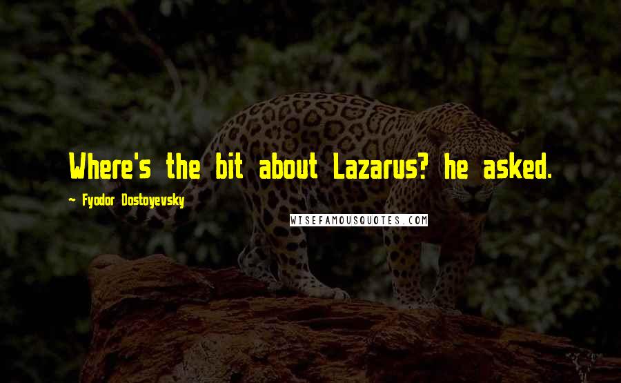Fyodor Dostoyevsky Quotes: Where's the bit about Lazarus? he asked.