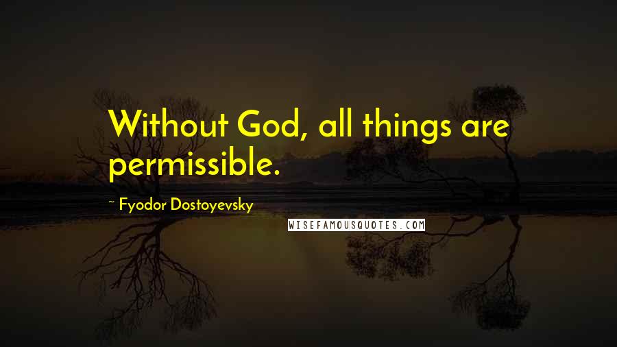 Fyodor Dostoyevsky Quotes: Without God, all things are permissible.