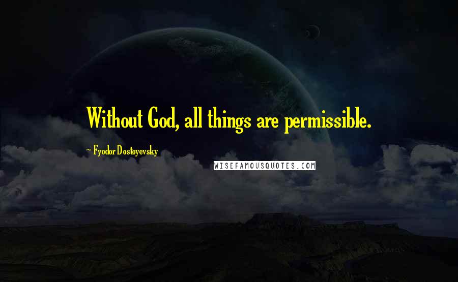 Fyodor Dostoyevsky Quotes: Without God, all things are permissible.