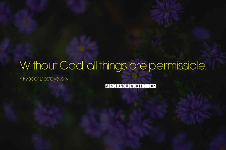 Fyodor Dostoyevsky Quotes: Without God, all things are permissible.