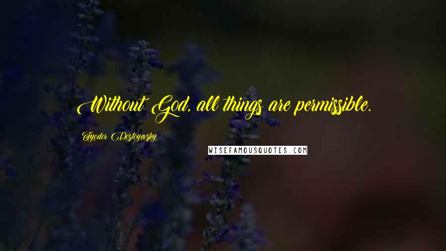 Fyodor Dostoyevsky Quotes: Without God, all things are permissible.