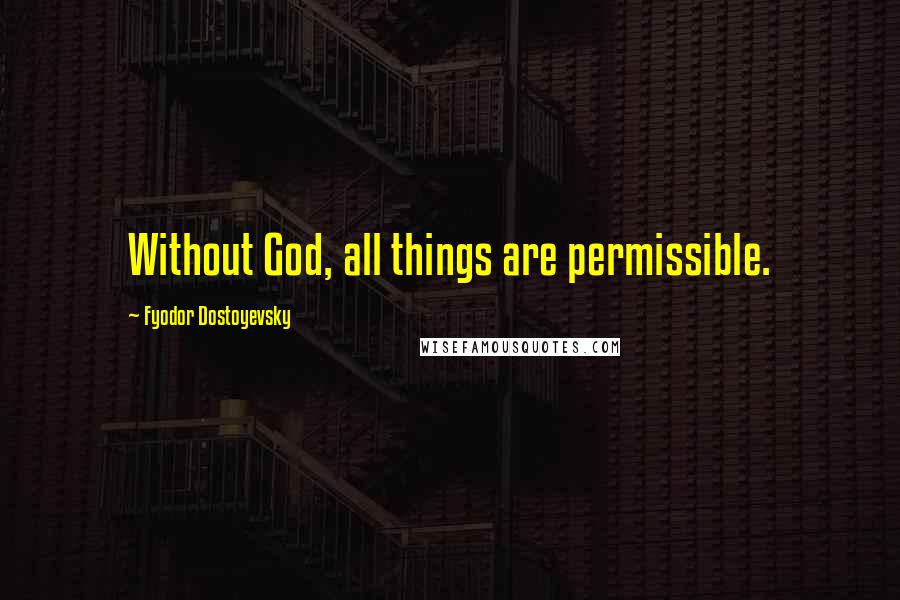 Fyodor Dostoyevsky Quotes: Without God, all things are permissible.