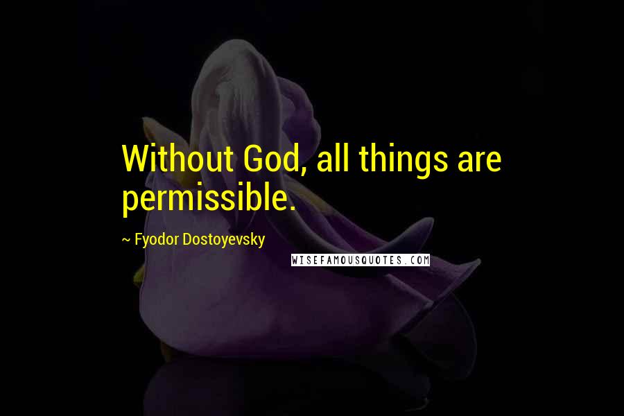 Fyodor Dostoyevsky Quotes: Without God, all things are permissible.