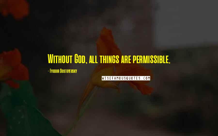 Fyodor Dostoyevsky Quotes: Without God, all things are permissible.