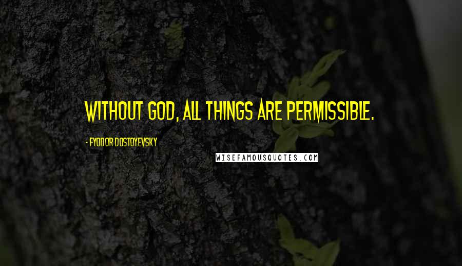 Fyodor Dostoyevsky Quotes: Without God, all things are permissible.